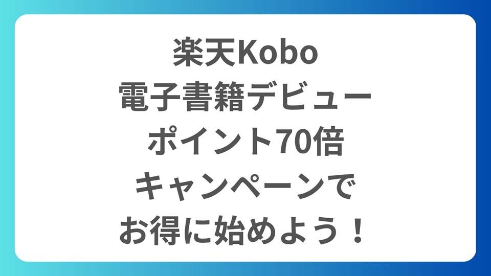 楽天Koboで電子書籍デビューをポイント70倍キャンペーンでお得に始めよう！